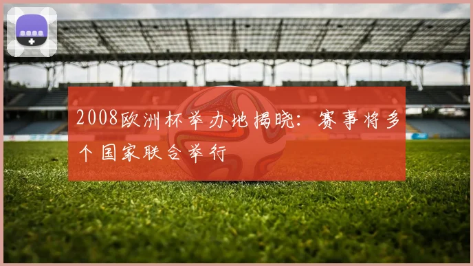 2008欧洲杯举办地揭晓:赛事将多个国家联合举行