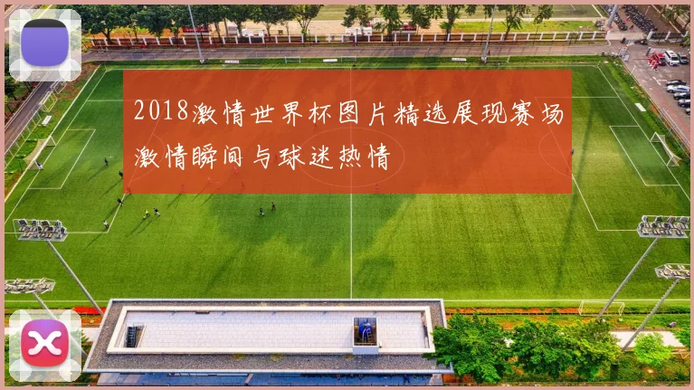 2018激情世界杯图片精选展现赛场激情瞬间与球迷热情